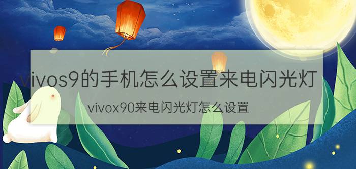 vivos9的手机怎么设置来电闪光灯 vivox90来电闪光灯怎么设置？